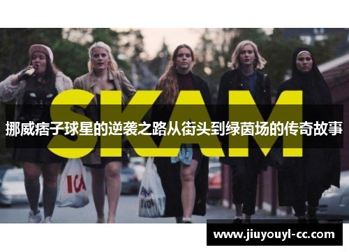 挪威痞子球星的逆袭之路从街头到绿茵场的传奇故事